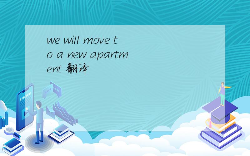 we will move to a new apartment 翻译