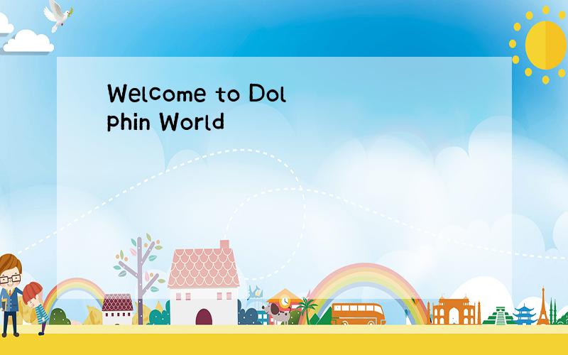 Welcome to Dolphin World