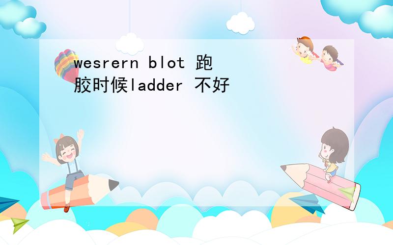 wesrern blot 跑胶时候ladder 不好