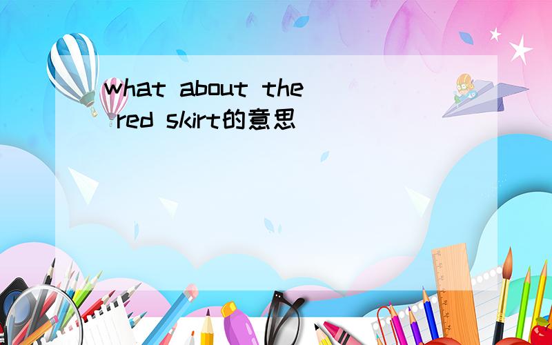 what about the red skirt的意思