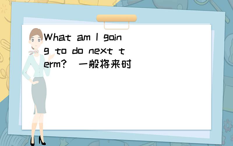 What am I going to do next term?(一般将来时)