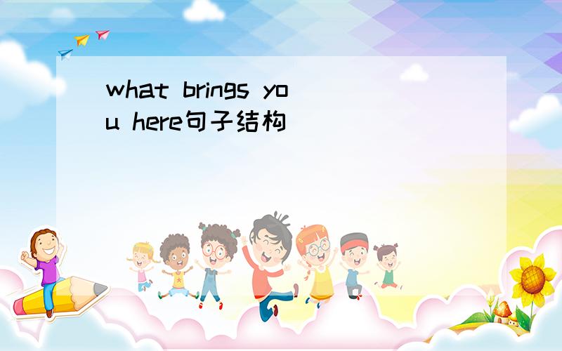 what brings you here句子结构