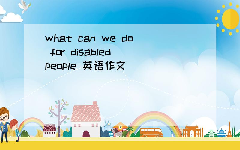 what can we do for disabled people 英语作文