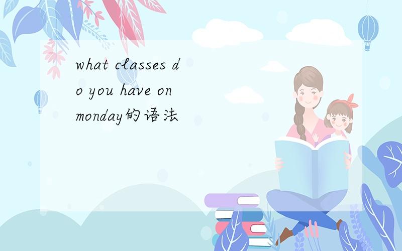 what classes do you have on monday的语法