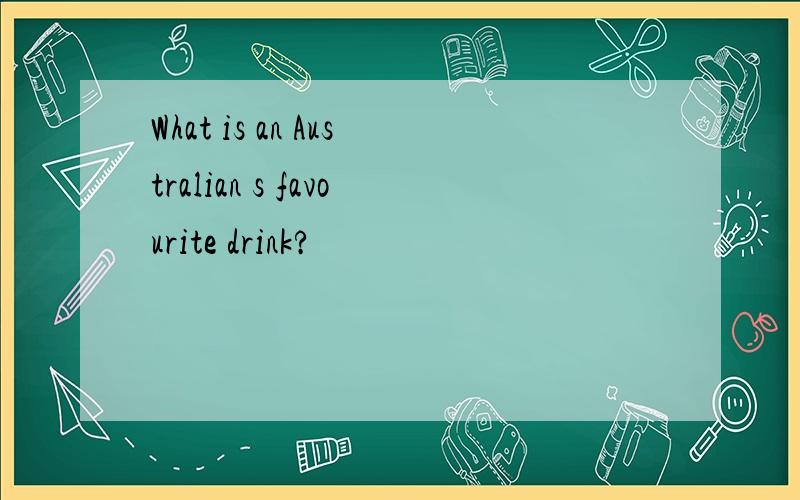 What is an Australian s favourite drink?