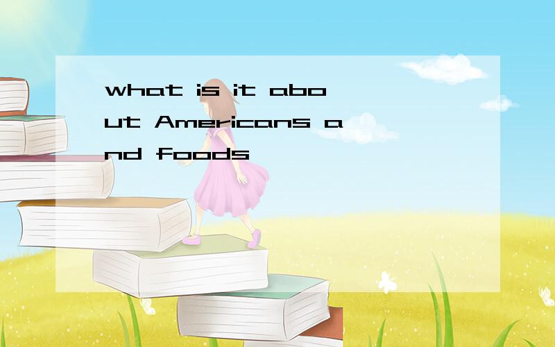 what is it about Americans and foods