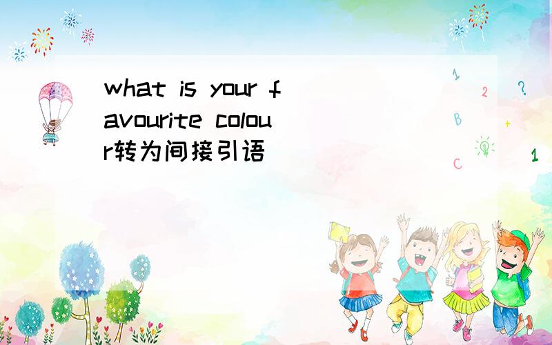 what is your favourite colour转为间接引语