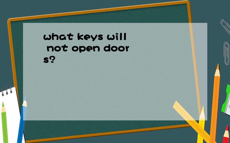 what keys will not open doors?