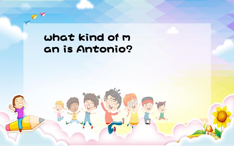 what kind of man is Antonio?