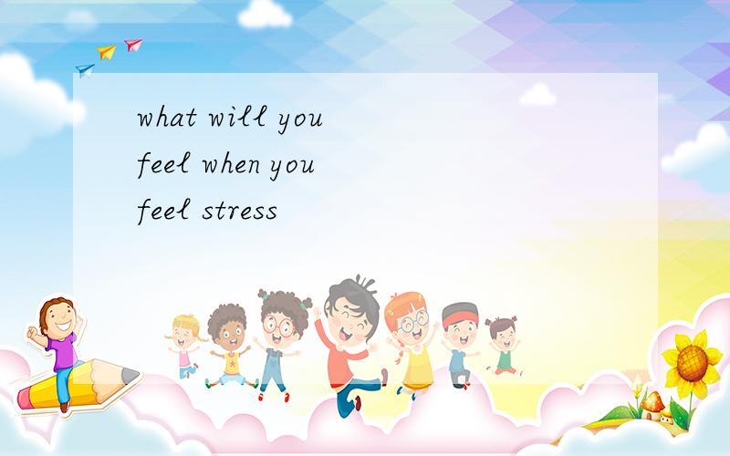 what will you feel when you feel stress