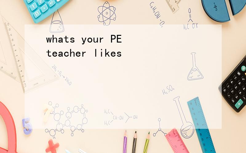 whats your PE teacher likes