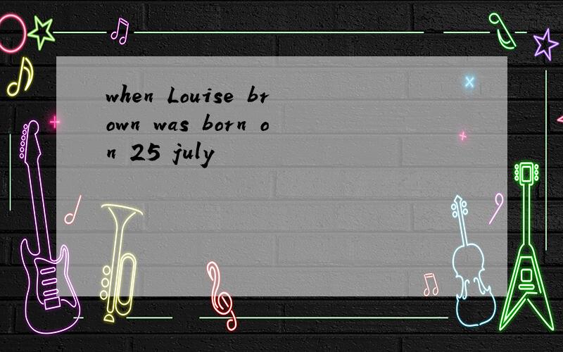 when Louise brown was born on 25 july