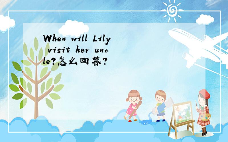 When will Lily visit her uncle?怎么回答?