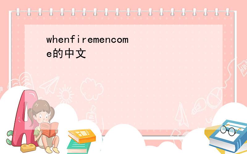 whenfiremencome的中文