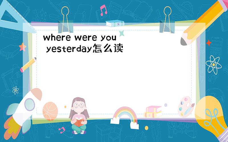 where were you yesterday怎么读