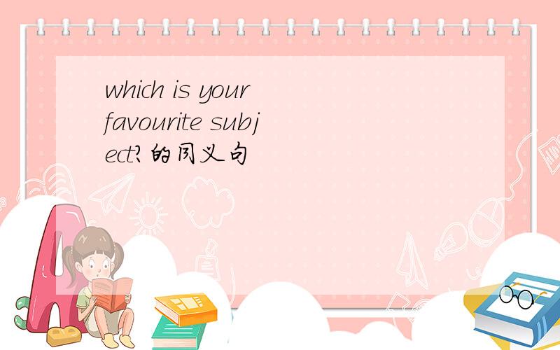 which is your favourite subject?的同义句