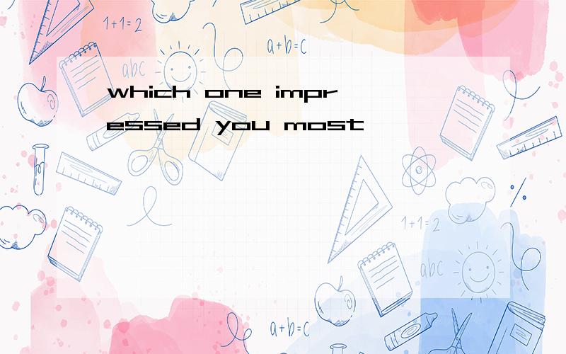 which one impressed you most