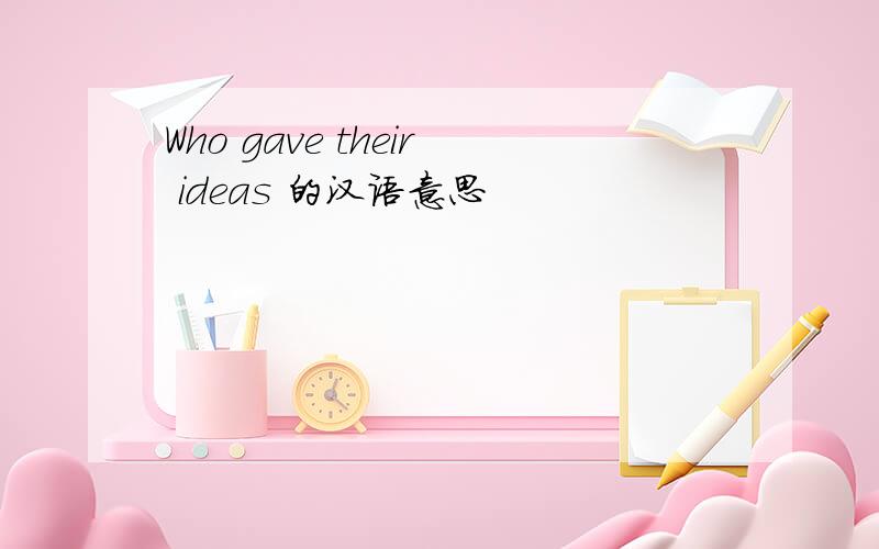 Who gave their ideas 的汉语意思