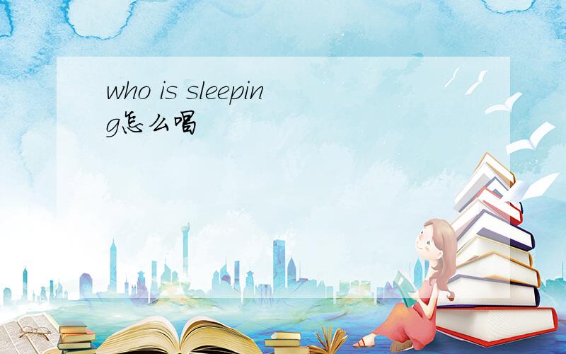 who is sleeping怎么唱