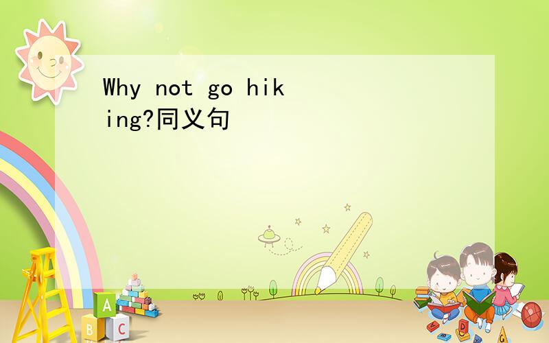 Why not go hiking?同义句