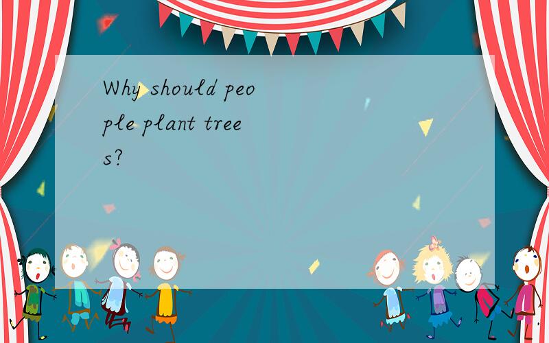 Why should people plant trees?