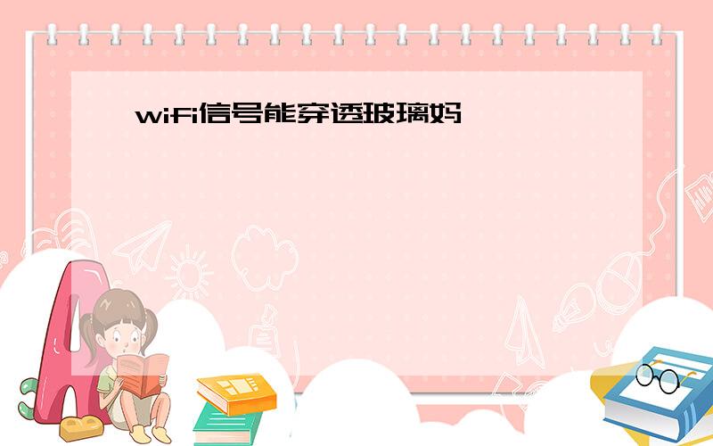 wifi信号能穿透玻璃妈