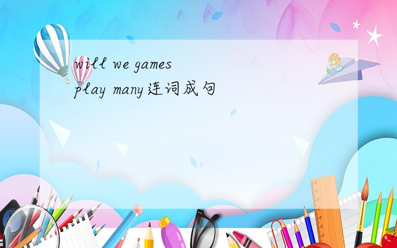 will we games play many连词成句