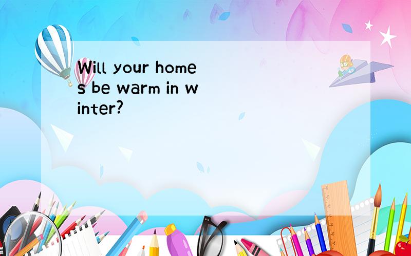 Will your homes be warm in winter?