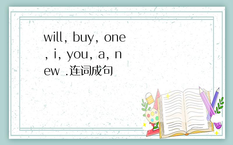 will, buy, one, i, you, a, new .连词成句