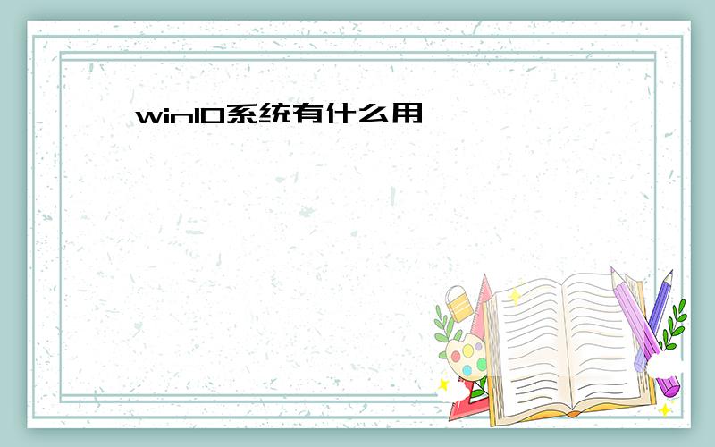 win10系统有什么用