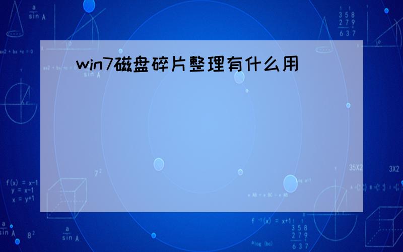 win7磁盘碎片整理有什么用