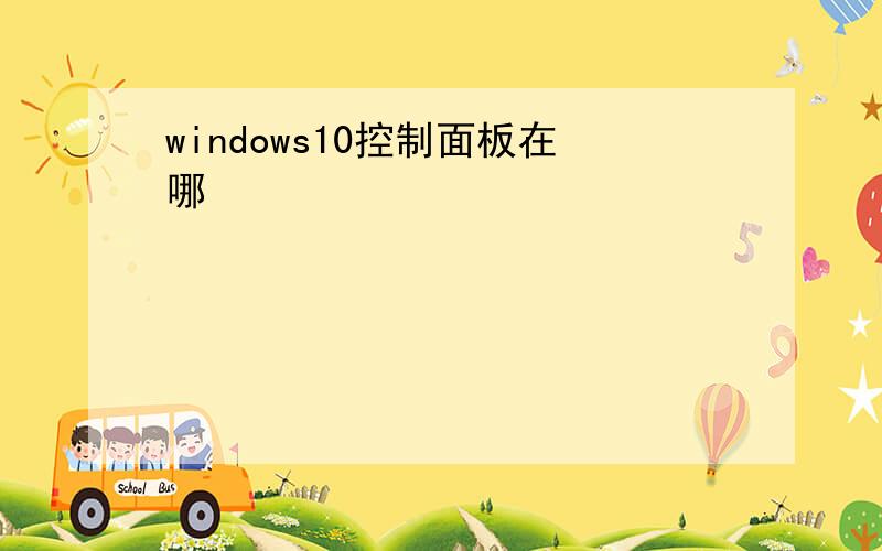 windows10控制面板在哪