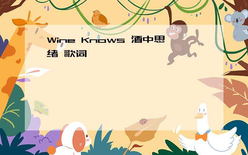 Wine Knows 酒中思绪 歌词