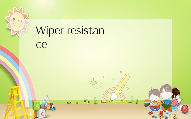 Wiper resistance