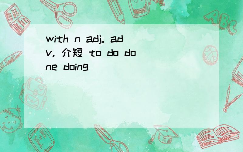 with n adj. adv. 介短 to do done doing