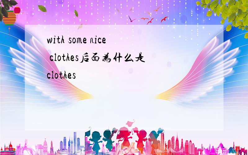 with some nice clothes后面为什么是clothes