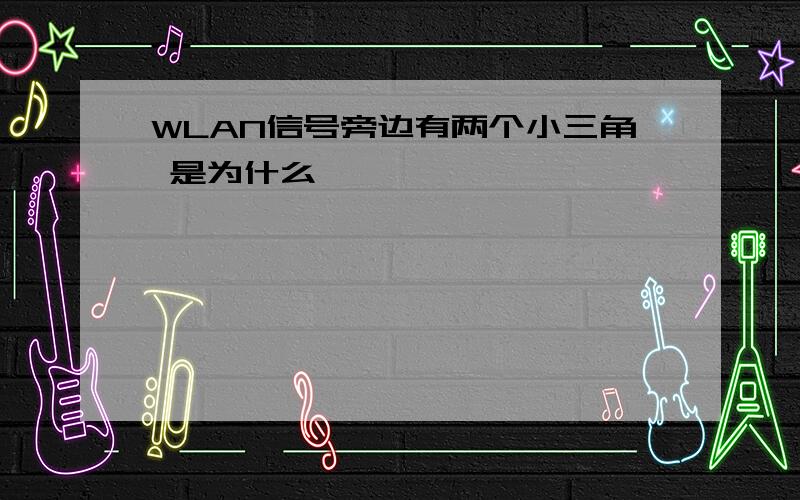 WLAN信号旁边有两个小三角 是为什么