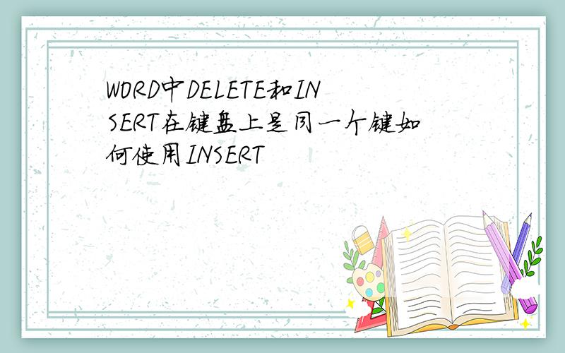 WORD中DELETE和INSERT在键盘上是同一个键如何使用INSERT