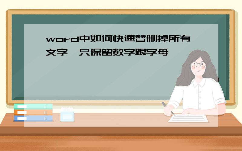 word中如何快速替删掉所有文字,只保留数字跟字母