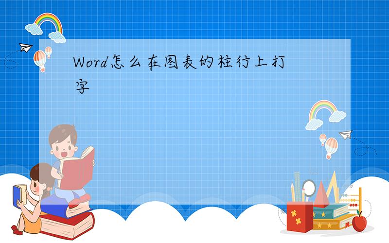 Word怎么在图表的柱行上打字