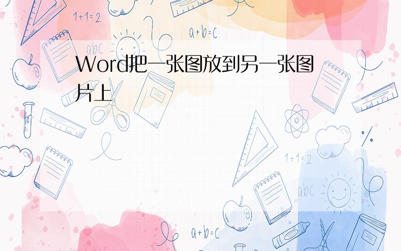 Word把一张图放到另一张图片上