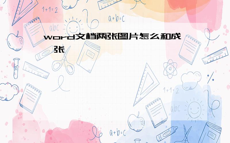 word文档两张图片怎么和成一张