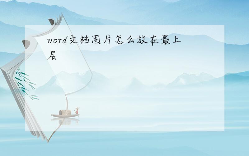 word文档图片怎么放在最上层