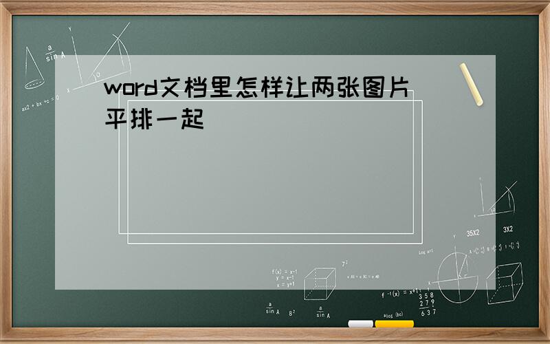 word文档里怎样让两张图片平排一起