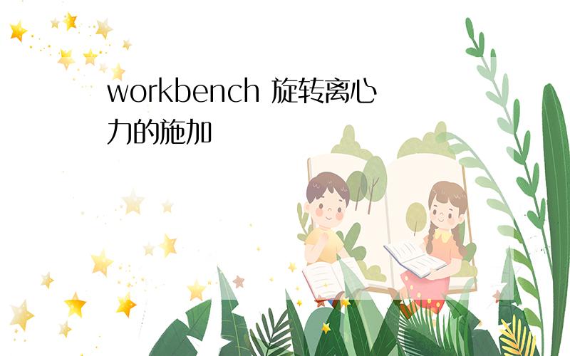 workbench 旋转离心力的施加