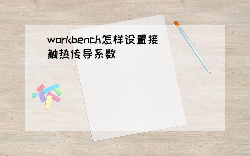 workbench怎样设置接触热传导系数