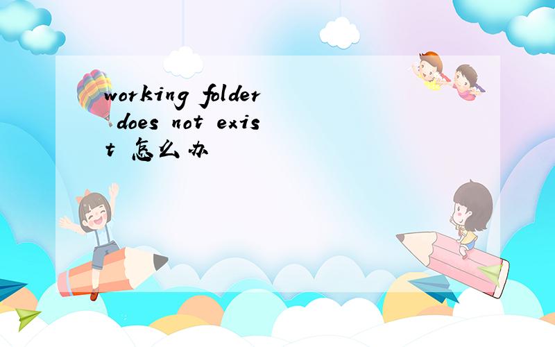 working folder does not exist 怎么办