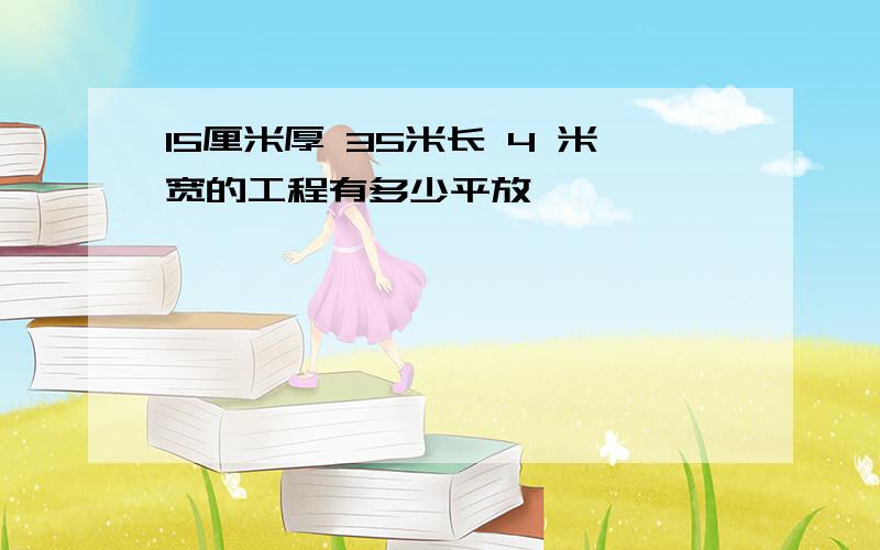 15厘米厚 35米长 4 米宽的工程有多少平放