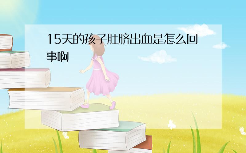 15天的孩子肚脐出血是怎么回事啊