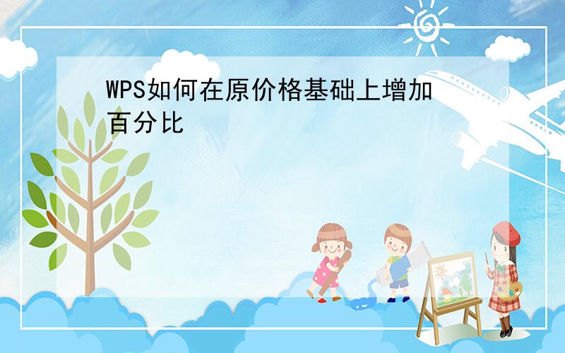 WPS如何在原价格基础上增加百分比